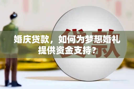 东光婚庆贷款，如何为梦想婚礼提供资金支持？