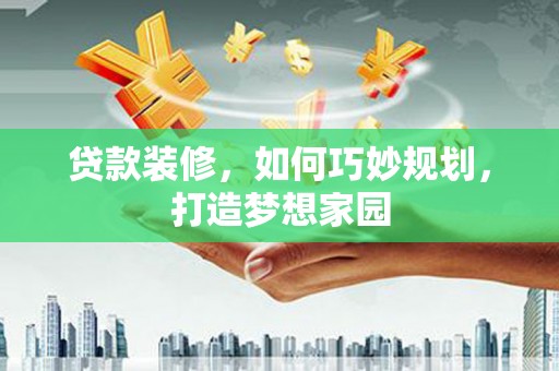东光贷款装修，如何巧妙规划，打造梦想家园