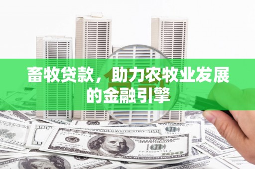 东光畜牧贷款，助力农牧业发展的金融引擎