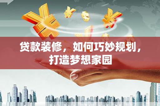 东光贷款装修，如何巧妙规划，打造梦想家园