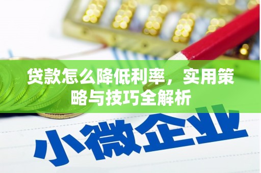 东光贷款怎么降低利率，实用策略与技巧全解析