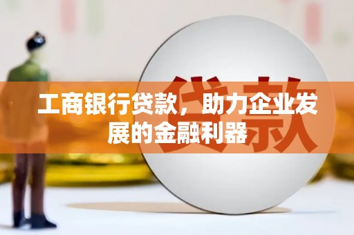 东光工商银行贷款，助力企业发展的金融利器