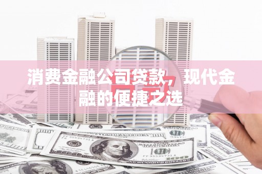 东光消费金融公司贷款，现代金融的便捷之选